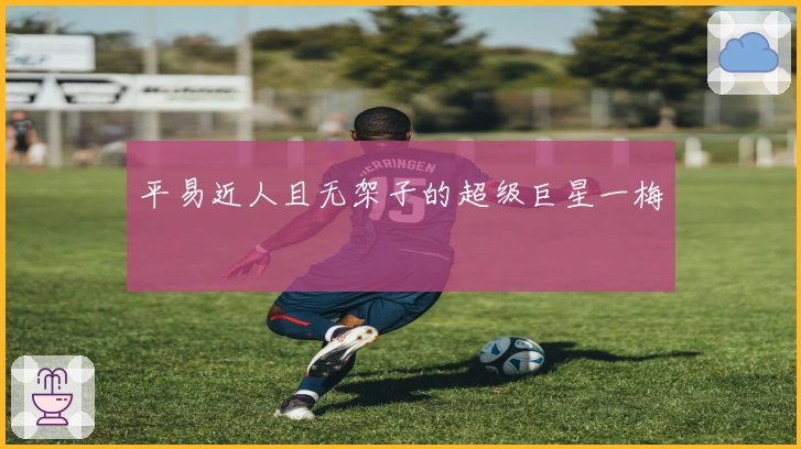 平易近人且无架子的超级巨星一梅