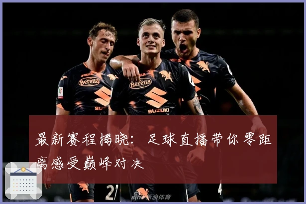 最新赛程揭晓：足球直播带你零距离感受巅峰对决